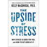 The Upside of Stress: Why Stress Is Good for You, and How to Get Good at It