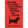 Smashed, Squashed, Splattered, Chewed, Chunked and Spewed