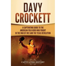 Davy Crockett: A Captivating Guide to the American Folk Hero Who Fought in the War of 1812 and the Texas Revolution