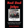 Bad Dad Jokes: A Da-Da Base of Puns, Word Plays and other Groaners
