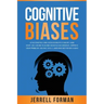Cognitive Biases: A Fascinating Look into Human Psychology and What You Can Do to Avoid Cognitive Dissonance, Improve Your Problem-Solvi