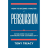 How to Become a Master of Persuasion: Establishing Value and Convincing Your Customers of It