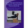 The Professional Pilates Teacher's Handbook: Maintaining your health, sanity and passion.