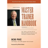 Master Trainer Handbook: Tips, Tactics, and How-Tos for Delivering Effective Instructor-Led, Participant-Centered Training