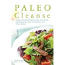 Paleo Cleanse: 30 Days of Ancestral Eating to Detox, Drop Pounds, Supercharge Your Health and Transition Into a Primal Lifestyle