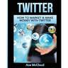 Twitter: How To Market & Make Money With Twitter
