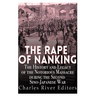 The Rape of Nanking: The History and Legacy of the Notorious Massacre during the Second Sino-Japanese War