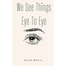 We See Things Eye To Eye