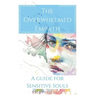The Overwhelmed Empath - A Guide For Sensitive Souls