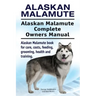 Alaskan Malamute. Alaskan Malamute Complete Owners Manual. Alaskan Malamute book for care, costs, feeding, grooming, health and training.