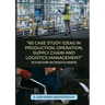 65 Case Study Ideas In Production, Operation, Supply Chain And Logistics Management: With Questions and Suggested Answers