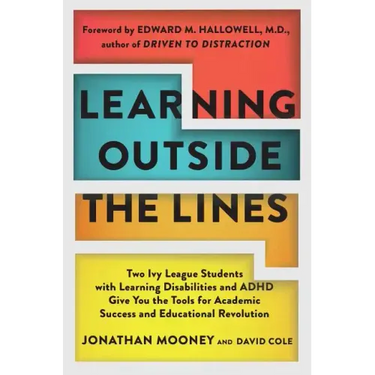 Learning Outside the Lines: Two Ivy League Students with Learning Disabilities and ADHD Give You the Tools for Academic Success and Educational Revolu