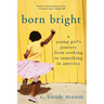 Born Bright: A Young Girl's Journey from Nothing to Something in America