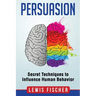 Persuasion: Secret Techniques to Influence Human Behavior (Persuasion, Influenc