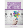 Entrepreneurial Hacks: Practical Insights for Business Builders