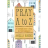 Pray A to Z: A Practical Guide to Pray for Your Community