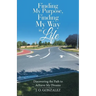 Finding My Purpose, Finding My Way in Life: Discovering the Path to Achieve My Dreams