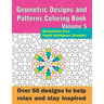 Geometric Designs and Patterns Coloring Book Volume 5: Over 50 designs to help relax and stay inspired