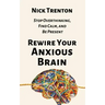 Rewire Your Anxious Brain: Stop Overthinking, Find Calm, and Be Present