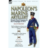 Napoleon's Marine Artillery: French Naval Gunners and the Campaign of 1813-The Recollections of Jean Louis Rieu, an Officer of the Marine Artillery wi