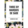 Three by Marquis de Sade: Justine, the 120 Days of Sodom, Florville and Courval