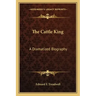 The Cattle King: A Dramatized Biography