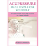 Acupressure Made Simple for Yourself: The Ultimate Guide To Easy Self-Treatment For Common Ailments