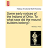 Some Early Notices of the Indians of Ohio. to What Race Did the Mound Builders Belong?.