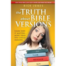 The Truth About Bible Versions: Learn why it matters... more than you could imagine