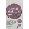 How to Think with Intention: How to Identify, Transform, and Apply Mindsets for Control, Confidence, Growth, and Freedom