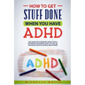 How to Get Stuff Done When You Have ADHD