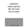 A pocket-book of mechanical engineering, tables, data, formulas, theory, and examples