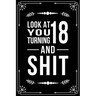 Look at You Turning 18 and Shit: Funny birthday gift for 18 year old