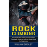 Rock Climbing: The Complete Rock Climbing Guide to Technique (Complete Guide on How to Rock Climb for Beginners)