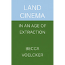 Land Cinema in an Age of Extraction