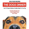 Dog Food Recipes, The Dogs Dinner: How to Prepare Nutritious and Healthy Meals for Your Dog. Includes Recipes For Home Made Food and Treats