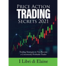 Price Action Trading Secrets 2021: Trading Strategies to You Become a Consistently Profitable Trader