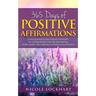 365 Days of Positive Affirmations: A year of powerful daily inspirational thoughts for creating change in your life and attracting health, wealth, lov