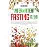 Intermittent Fasting 16/8: Step by Step to Lose Weight, Eat Healthy and Feel Better Following this Lifestyle. Increase Energy and Heal Your Body