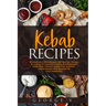 Kebab Recipes: 25 Kebab Recipes will take you through a journey of flavorful, colorful, and marinated steak, beef, chicken, lamb, fis