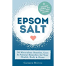 Epsom Salt: 50 Miraculous Benefits, Uses & Natural Remedies for Your Health, Body & Home