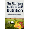 The Ultimate Guide to Golf Nutrition: Maximize Your Potential