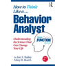 How to Think Like a Behavior Analyst: Understanding the Science That Can Change Your Life