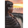 Daughter, Why Do You Worry?: Sever Ties from Emotional Strongholds and Live Your Best Blessed Life!