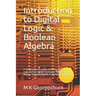 Introduction to Digital Logic & Boolean Algebra: A Comprehensive Guide to Binary Operations, Logic Gates, Logical Expression Analysis and Number Repre