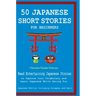 50 Japanese Stories for Beginners Read Entertaining Japanese Stories to Improve Your Vocabulary and Learn Japanese While Having Fun