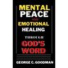 Mental Peace and Emotional Healing Through God's Word: Bible Promises and Scripture Verses for the Recovery of Physical Strength, Mental Health, Spiri