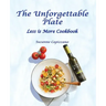 The Unforgettable Plate: Less is More Cookbook