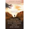 Walking Together With God Through Death and Grief: Experiencing God's Comforting Love