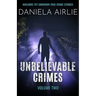 Unbelievable Crimes Volume Two: Macabre Yet Unknown True Crime Stories